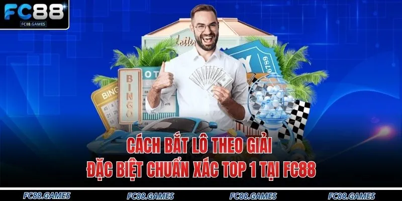 Cách Bắt Lô Theo Giải Đặc Biệt Chuẩn Xác Top 1 Tại FC88