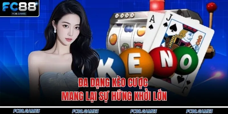 Đa dạng kèo cược mang lại sự hứng khởi lớn