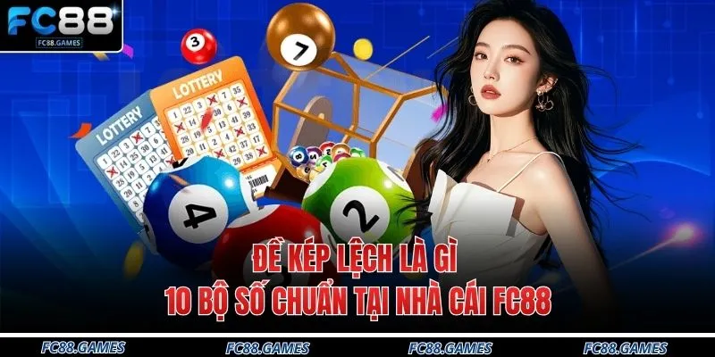 Đề Kép Lệch Là Gì - 10 Bộ Số Chuẩn Tại Nhà Cái FC88