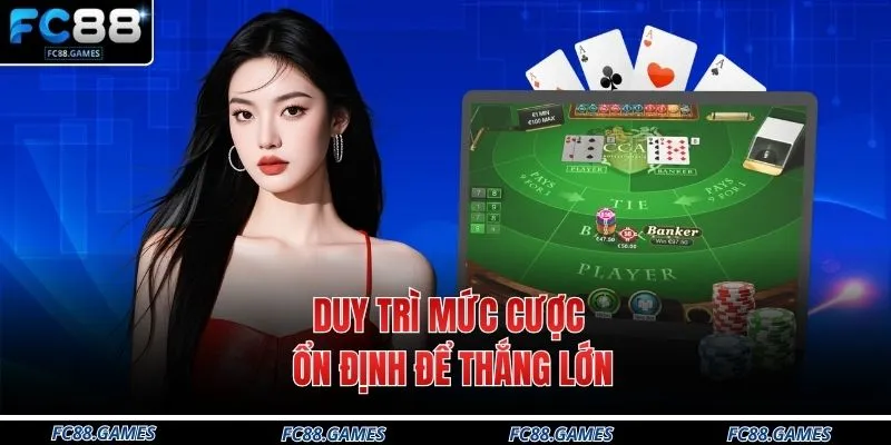 Duy trì mức cược ổn định để thắng lớn
