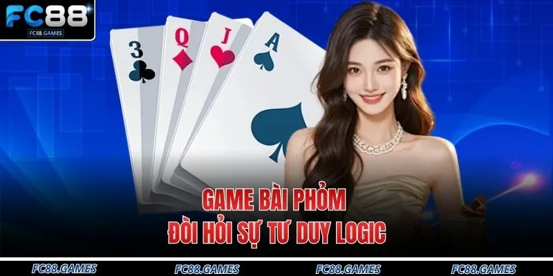 Game bài Phỏm đòi hỏi sự tư duy logic