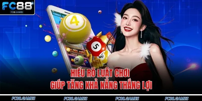 Hiểu rõ luật chơi giúp tăng khả năng thắng lợi