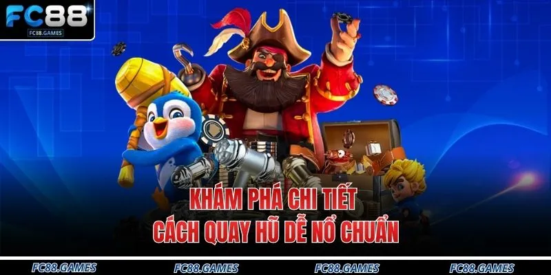 Khám phá chi tiết cách quay hũ dễ nổ chuẩn