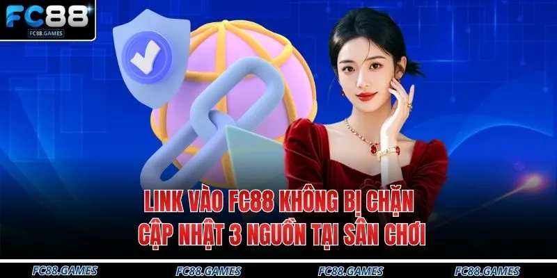 Link Vào FC88 Không Bị Chặn - Cập Nhật 3 Nguồn Tại Sân Chơi