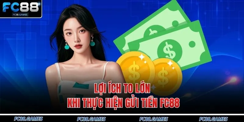 Lợi ích to lớn khi thực hiện gửi tiền FC88