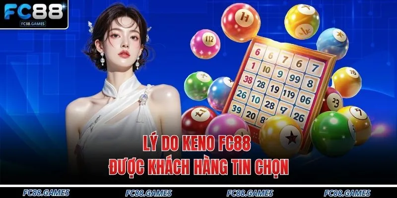 Lý do keno FC88 được khách hàng tin chọn