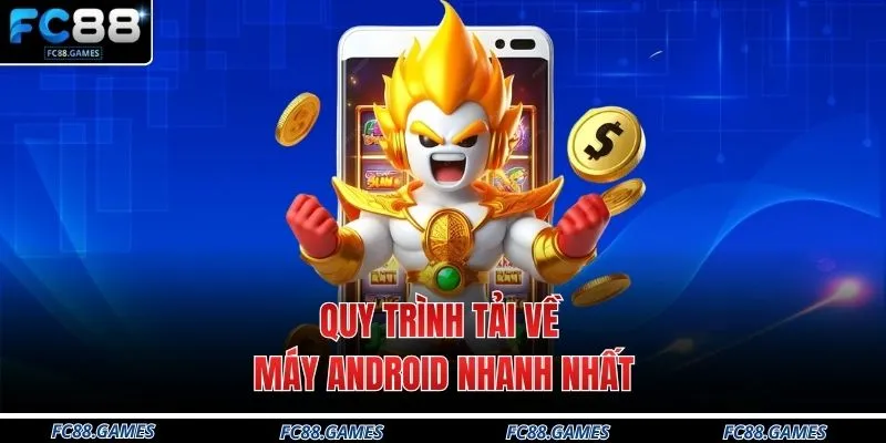 Quy trình tải về máy Android nhanh nhất