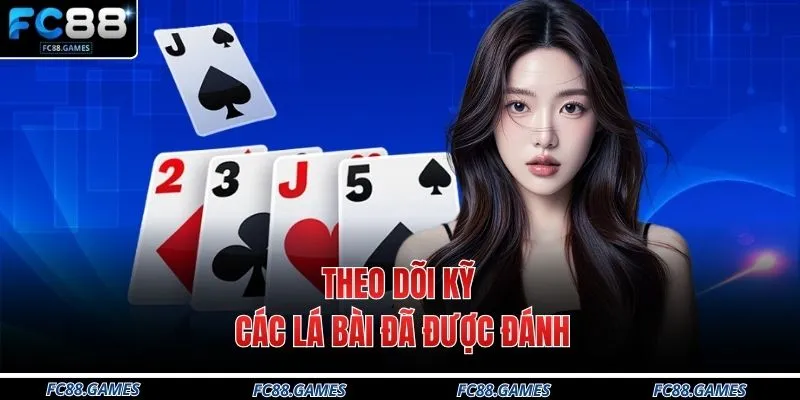 Theo dõi kỹ các lá bài đã được đánh