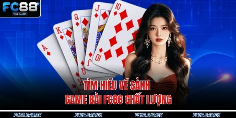 Tìm hiểu về sảnh game bài FC88 chất lượng