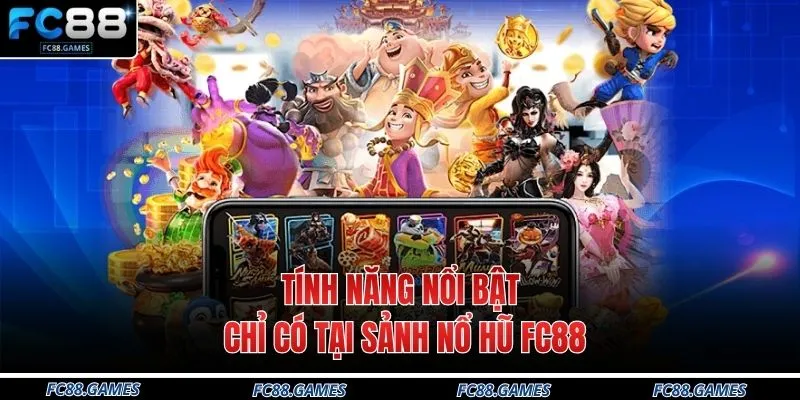 Tính năng nổi bật chỉ có tại sảnh nổ hũ FC88
