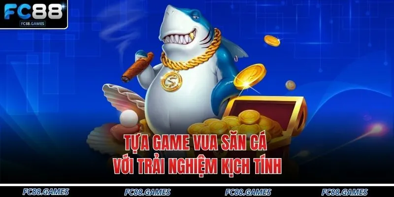 Tựa game Vua Săn Cá với trải nghiệm kịch tính 